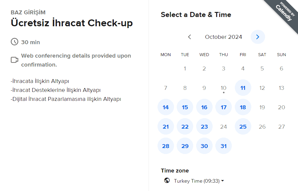 Görselde, BAZ Girişim tarafından sunulan ve "Ücretsiz İhracat Check-up" adıyla anılan bir hizmet tanıtılmaktadır. Bu hizmetin süresi 30 dakika olarak belirlenmiştir ve web konferansı detaylarının randevu onayından sonra sağlanacağı ifade edilmektedir. Hizmetin içeriği, ihracata ilişkin altyapı, ihracat desteklerine ilişkin altyapı ve dijital ihracat pazarlamasına ilişkin altyapı konularını kapsamaktadır. Sağ tarafta, randevu için tarih ve saat seçimi yapılabilen bir takvim bulunmakta. Kullanıcılar belirli tarihlerde randevu planlaması yapabilmektedir.